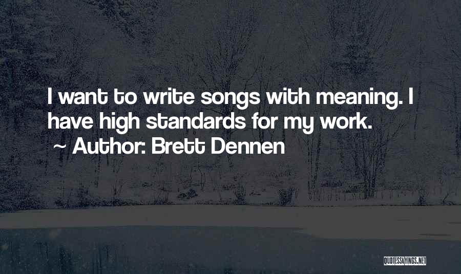 Brett Dennen Quotes: I Want To Write Songs With Meaning. I Have High Standards For My Work.