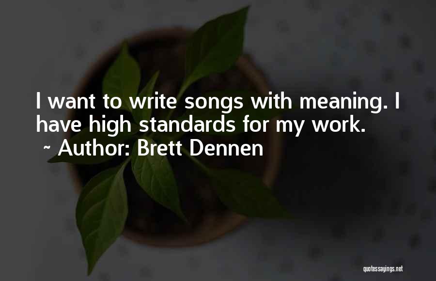 Brett Dennen Quotes: I Want To Write Songs With Meaning. I Have High Standards For My Work.