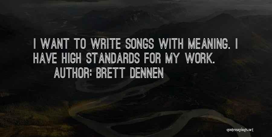 Brett Dennen Quotes: I Want To Write Songs With Meaning. I Have High Standards For My Work.