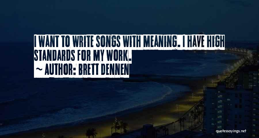 Brett Dennen Quotes: I Want To Write Songs With Meaning. I Have High Standards For My Work.