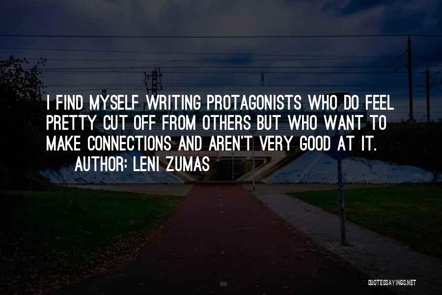 Leni Zumas Quotes: I Find Myself Writing Protagonists Who Do Feel Pretty Cut Off From Others But Who Want To Make Connections And