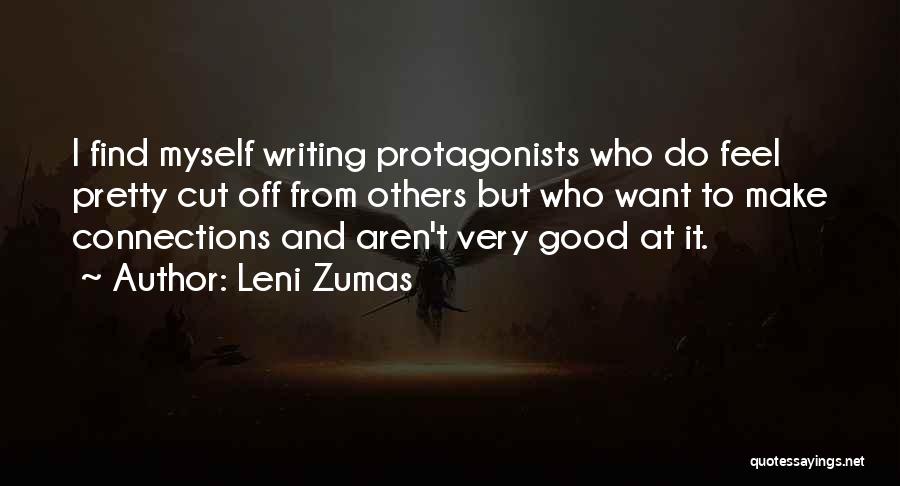 Leni Zumas Quotes: I Find Myself Writing Protagonists Who Do Feel Pretty Cut Off From Others But Who Want To Make Connections And