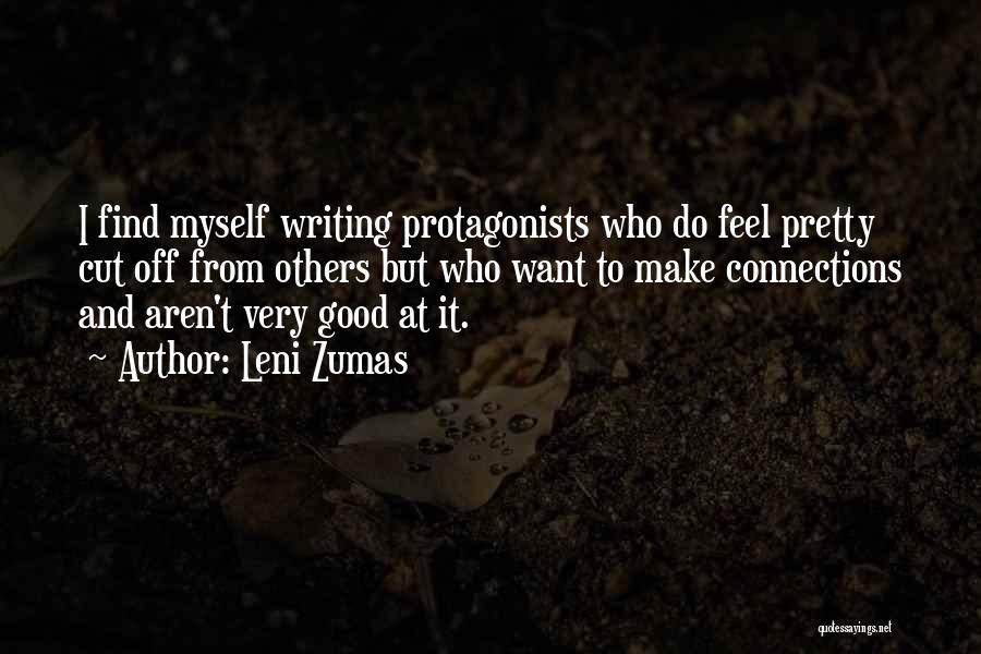 Leni Zumas Quotes: I Find Myself Writing Protagonists Who Do Feel Pretty Cut Off From Others But Who Want To Make Connections And