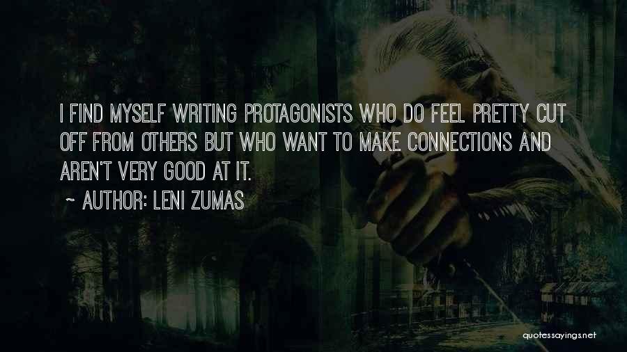 Leni Zumas Quotes: I Find Myself Writing Protagonists Who Do Feel Pretty Cut Off From Others But Who Want To Make Connections And