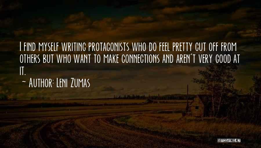 Leni Zumas Quotes: I Find Myself Writing Protagonists Who Do Feel Pretty Cut Off From Others But Who Want To Make Connections And