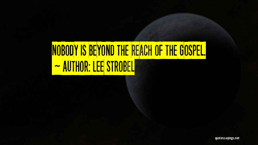 Lee Strobel Quotes: Nobody Is Beyond The Reach Of The Gospel.