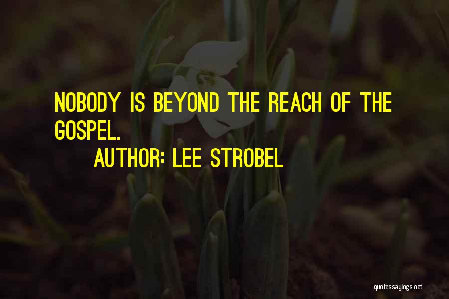 Lee Strobel Quotes: Nobody Is Beyond The Reach Of The Gospel.