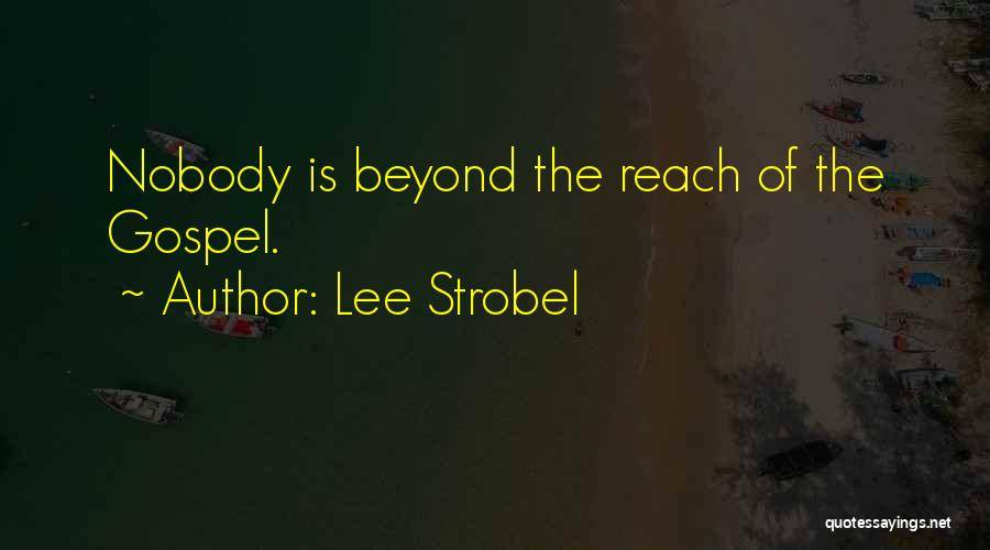 Lee Strobel Quotes: Nobody Is Beyond The Reach Of The Gospel.