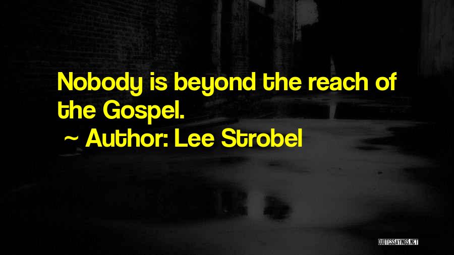Lee Strobel Quotes: Nobody Is Beyond The Reach Of The Gospel.