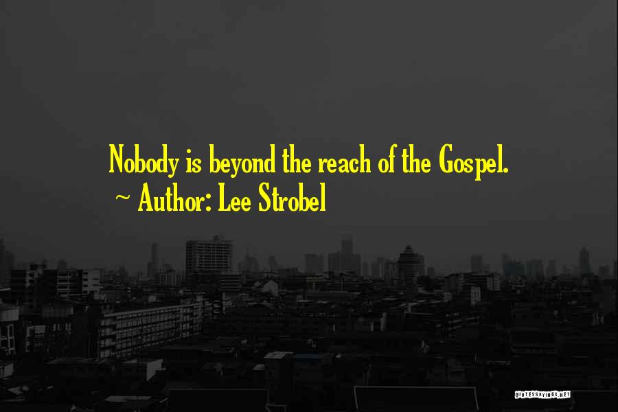 Lee Strobel Quotes: Nobody Is Beyond The Reach Of The Gospel.