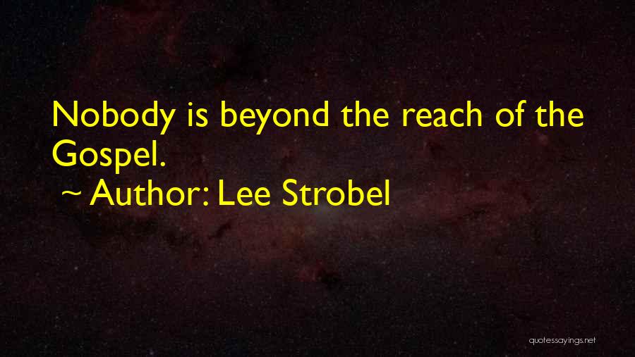 Lee Strobel Quotes: Nobody Is Beyond The Reach Of The Gospel.