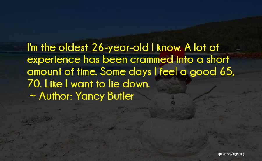 Yancy Butler Quotes: I'm The Oldest 26-year-old I Know. A Lot Of Experience Has Been Crammed Into A Short Amount Of Time. Some