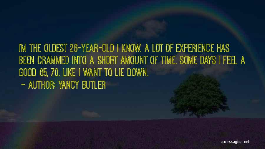 Yancy Butler Quotes: I'm The Oldest 26-year-old I Know. A Lot Of Experience Has Been Crammed Into A Short Amount Of Time. Some