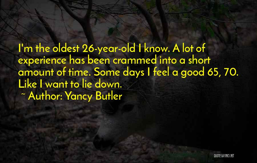 Yancy Butler Quotes: I'm The Oldest 26-year-old I Know. A Lot Of Experience Has Been Crammed Into A Short Amount Of Time. Some