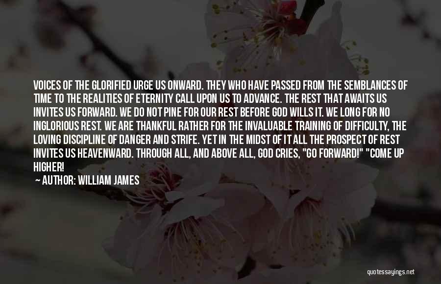 William James Quotes: Voices Of The Glorified Urge Us Onward. They Who Have Passed From The Semblances Of Time To The Realities Of