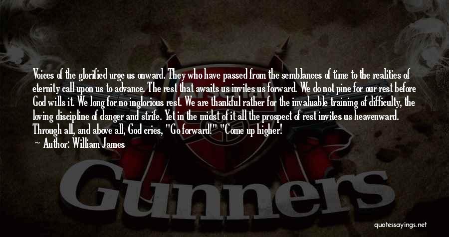 William James Quotes: Voices Of The Glorified Urge Us Onward. They Who Have Passed From The Semblances Of Time To The Realities Of