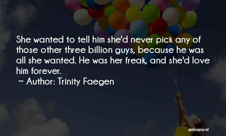 Trinity Faegen Quotes: She Wanted To Tell Him She'd Never Pick Any Of Those Other Three Billion Guys, Because He Was All She