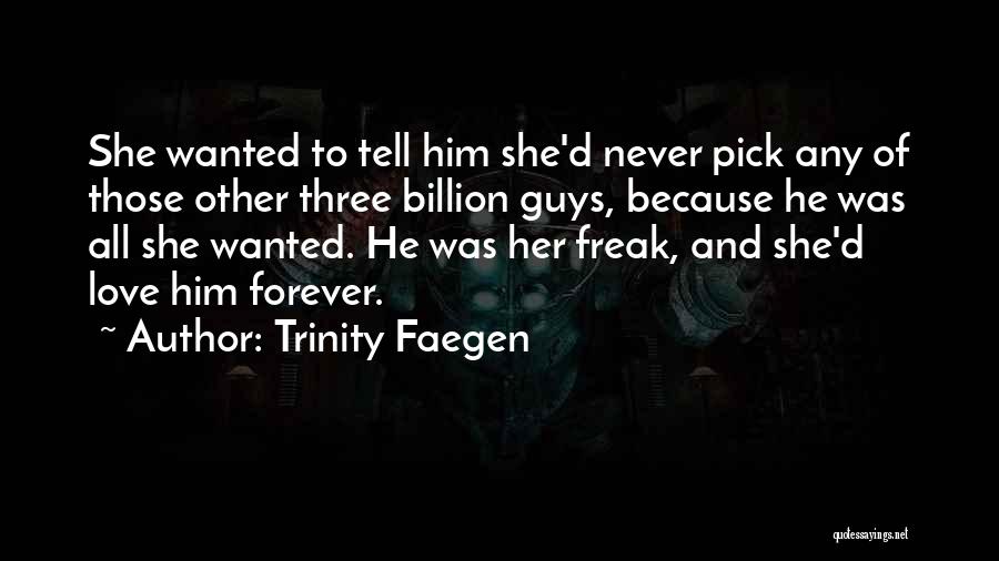 Trinity Faegen Quotes: She Wanted To Tell Him She'd Never Pick Any Of Those Other Three Billion Guys, Because He Was All She