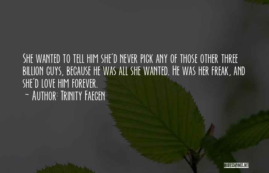 Trinity Faegen Quotes: She Wanted To Tell Him She'd Never Pick Any Of Those Other Three Billion Guys, Because He Was All She