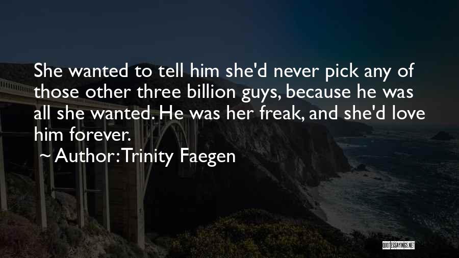 Trinity Faegen Quotes: She Wanted To Tell Him She'd Never Pick Any Of Those Other Three Billion Guys, Because He Was All She