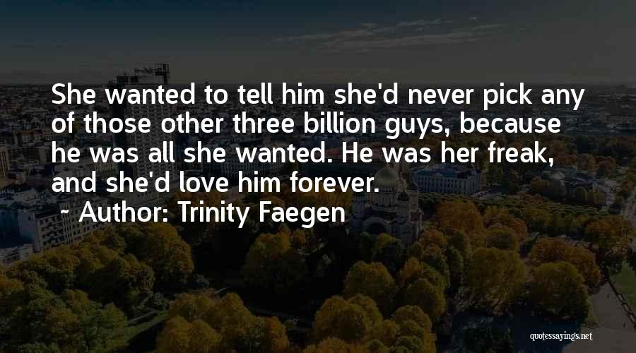 Trinity Faegen Quotes: She Wanted To Tell Him She'd Never Pick Any Of Those Other Three Billion Guys, Because He Was All She