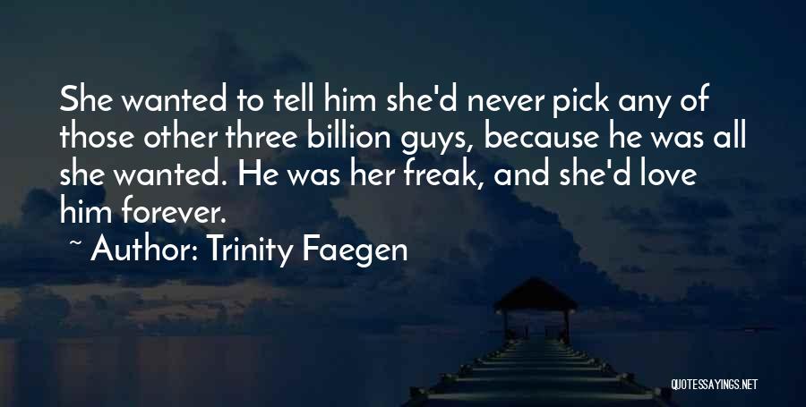 Trinity Faegen Quotes: She Wanted To Tell Him She'd Never Pick Any Of Those Other Three Billion Guys, Because He Was All She