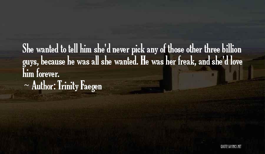 Trinity Faegen Quotes: She Wanted To Tell Him She'd Never Pick Any Of Those Other Three Billion Guys, Because He Was All She