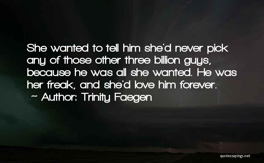 Trinity Faegen Quotes: She Wanted To Tell Him She'd Never Pick Any Of Those Other Three Billion Guys, Because He Was All She