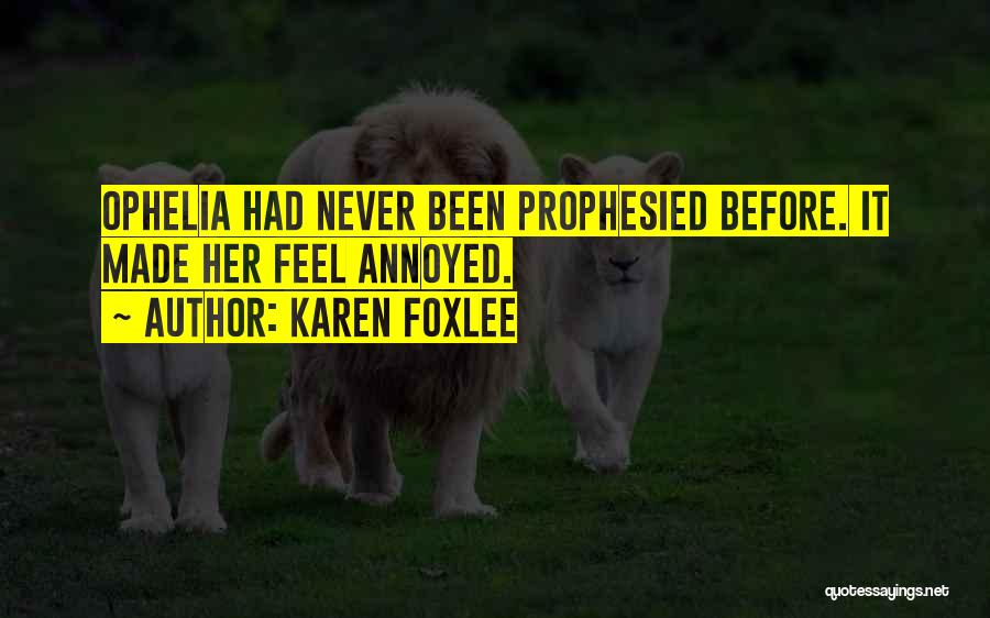Karen Foxlee Quotes: Ophelia Had Never Been Prophesied Before. It Made Her Feel Annoyed.