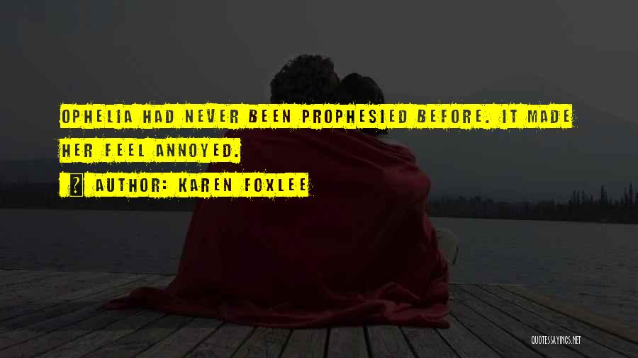 Karen Foxlee Quotes: Ophelia Had Never Been Prophesied Before. It Made Her Feel Annoyed.