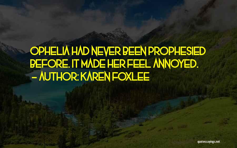 Karen Foxlee Quotes: Ophelia Had Never Been Prophesied Before. It Made Her Feel Annoyed.