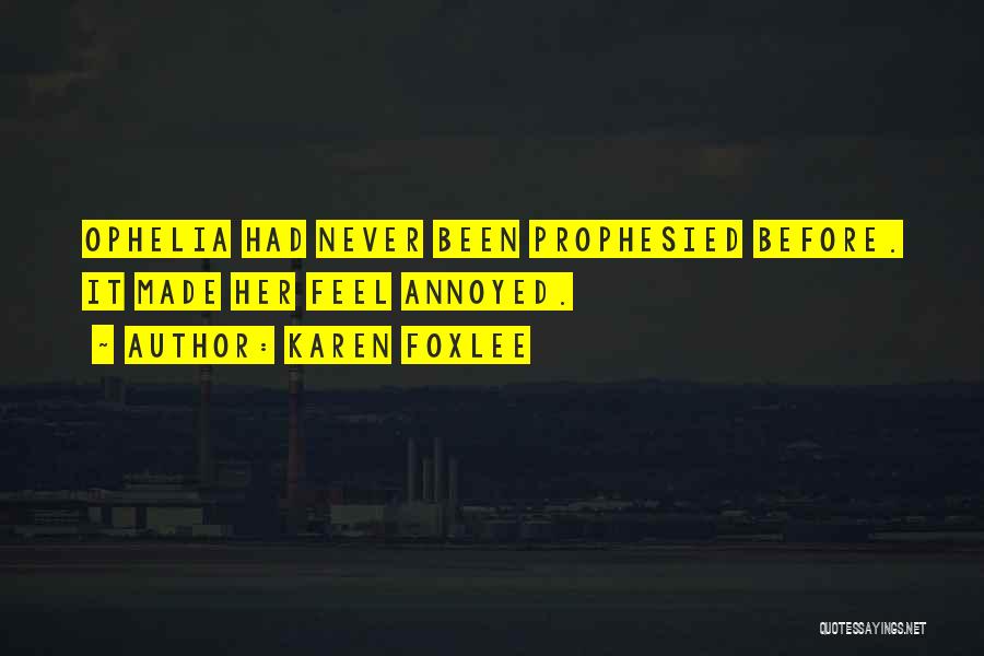 Karen Foxlee Quotes: Ophelia Had Never Been Prophesied Before. It Made Her Feel Annoyed.