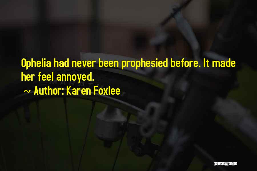 Karen Foxlee Quotes: Ophelia Had Never Been Prophesied Before. It Made Her Feel Annoyed.