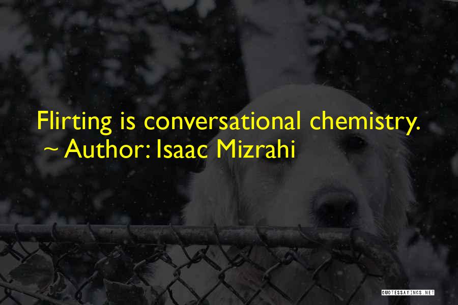 Isaac Mizrahi Quotes: Flirting Is Conversational Chemistry.