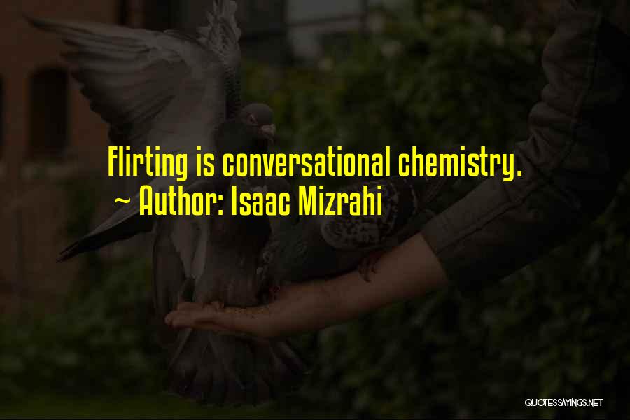Isaac Mizrahi Quotes: Flirting Is Conversational Chemistry.
