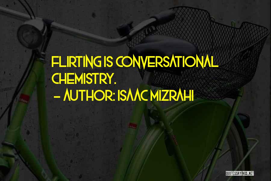Isaac Mizrahi Quotes: Flirting Is Conversational Chemistry.