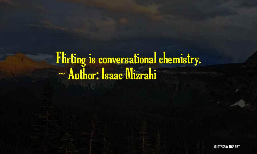 Isaac Mizrahi Quotes: Flirting Is Conversational Chemistry.