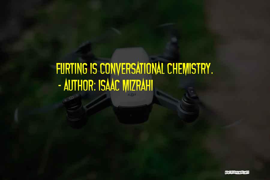 Isaac Mizrahi Quotes: Flirting Is Conversational Chemistry.