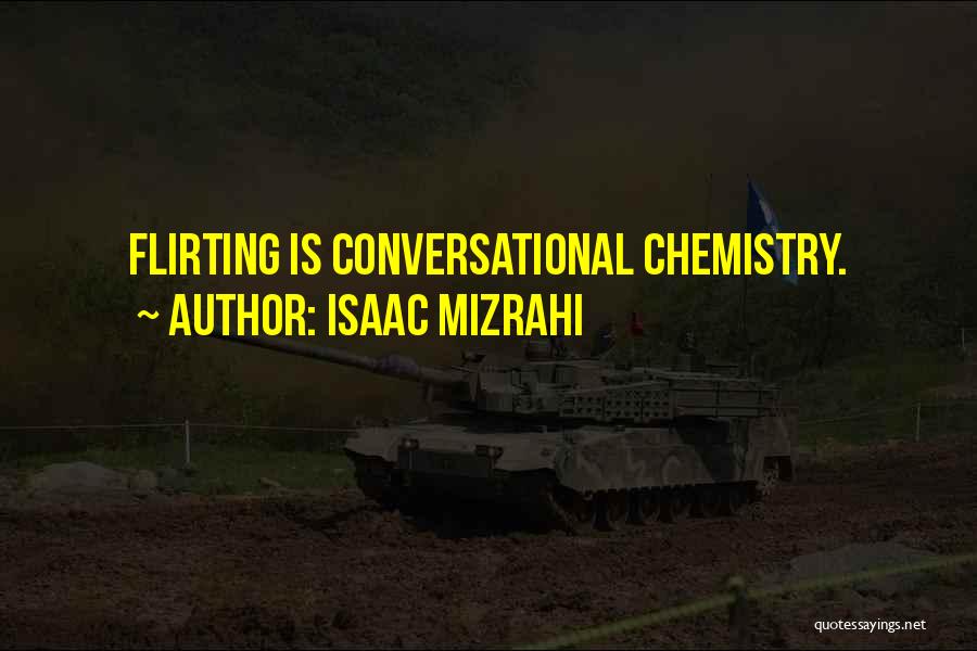 Isaac Mizrahi Quotes: Flirting Is Conversational Chemistry.