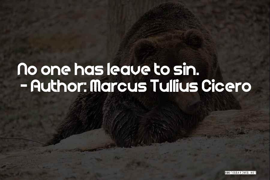 Marcus Tullius Cicero Quotes: No One Has Leave To Sin.