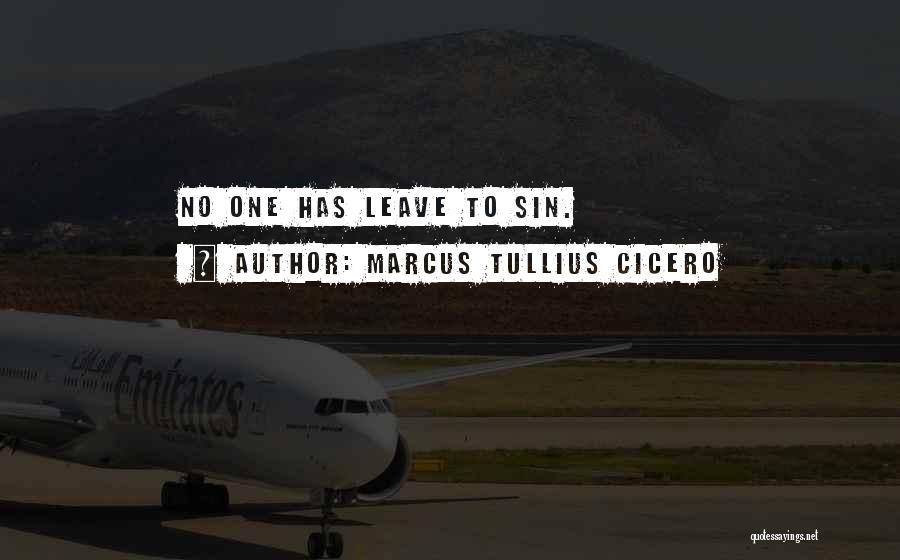 Marcus Tullius Cicero Quotes: No One Has Leave To Sin.