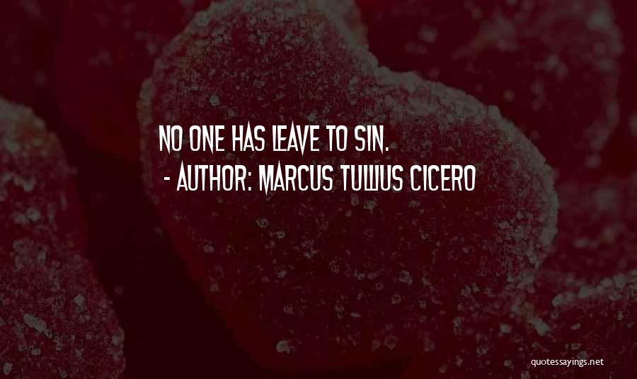 Marcus Tullius Cicero Quotes: No One Has Leave To Sin.