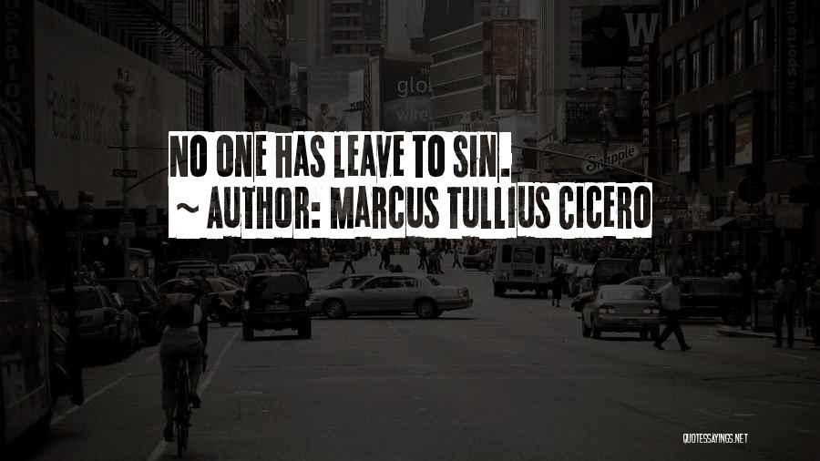 Marcus Tullius Cicero Quotes: No One Has Leave To Sin.
