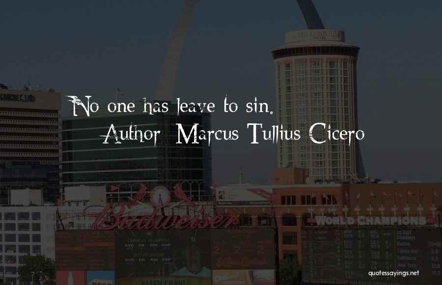 Marcus Tullius Cicero Quotes: No One Has Leave To Sin.