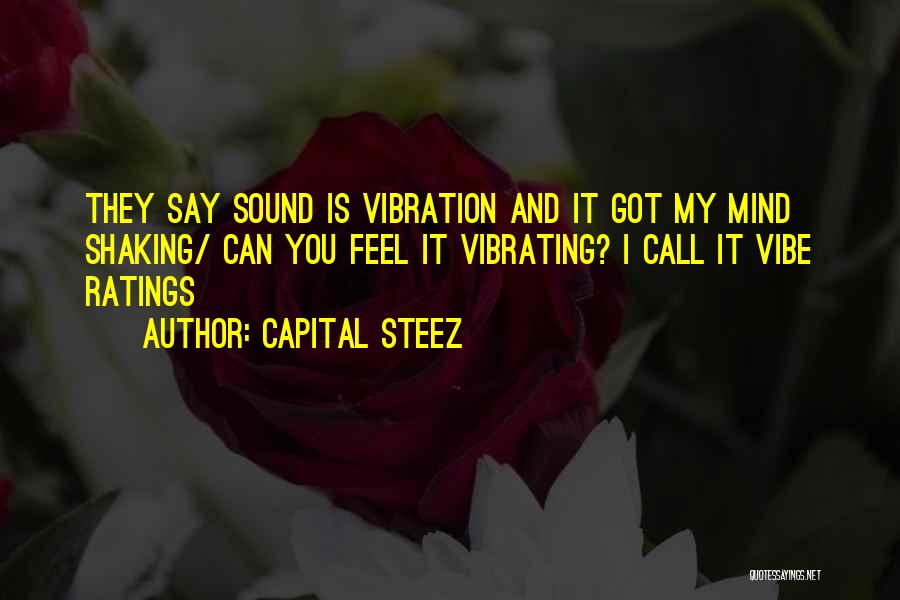 Capital STEEZ Quotes: They Say Sound Is Vibration And It Got My Mind Shaking/ Can You Feel It Vibrating? I Call It Vibe