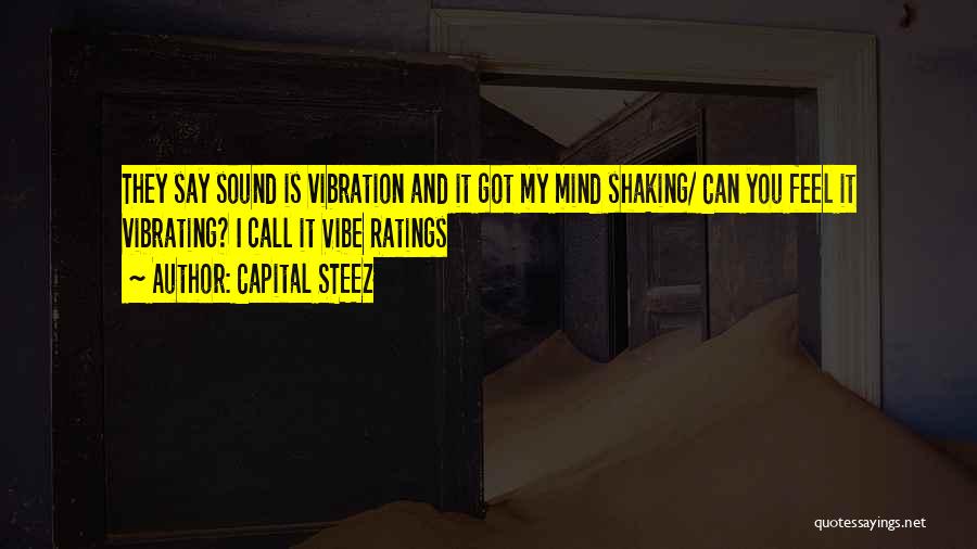 Capital STEEZ Quotes: They Say Sound Is Vibration And It Got My Mind Shaking/ Can You Feel It Vibrating? I Call It Vibe