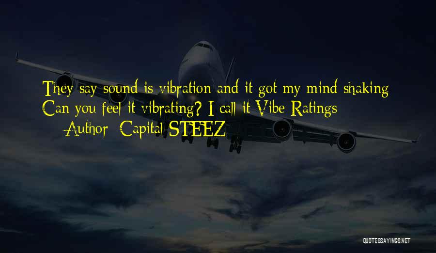 Capital STEEZ Quotes: They Say Sound Is Vibration And It Got My Mind Shaking/ Can You Feel It Vibrating? I Call It Vibe