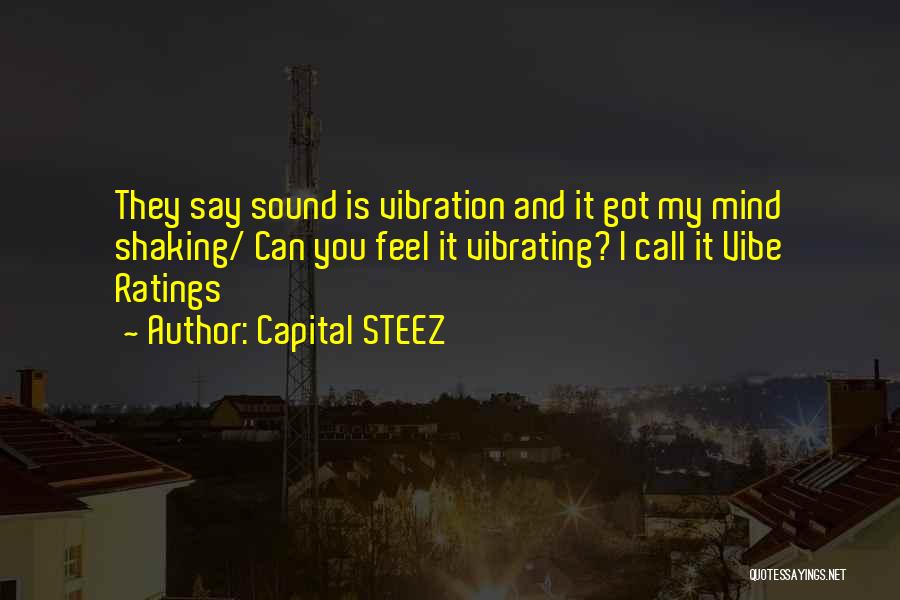 Capital STEEZ Quotes: They Say Sound Is Vibration And It Got My Mind Shaking/ Can You Feel It Vibrating? I Call It Vibe