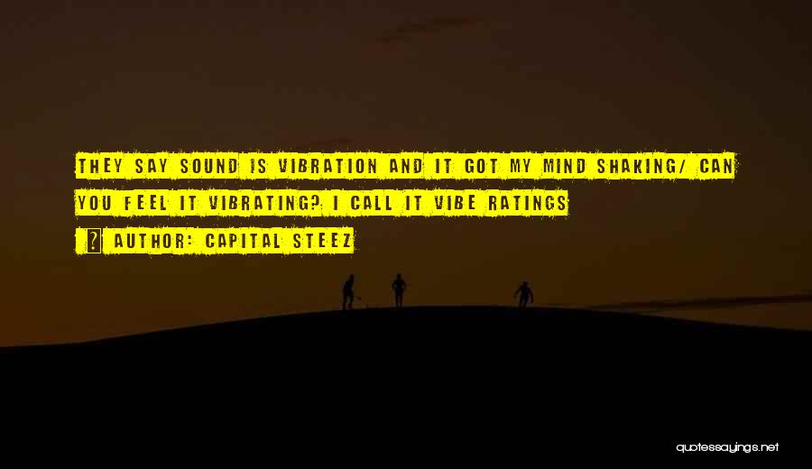 Capital STEEZ Quotes: They Say Sound Is Vibration And It Got My Mind Shaking/ Can You Feel It Vibrating? I Call It Vibe