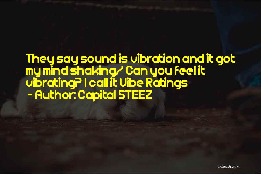 Capital STEEZ Quotes: They Say Sound Is Vibration And It Got My Mind Shaking/ Can You Feel It Vibrating? I Call It Vibe